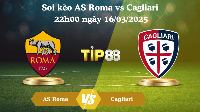 TIP88 Nhận định soi kèo AS Roma vs Cagliari 22h00 ngày 16/03/2025 - Serie A