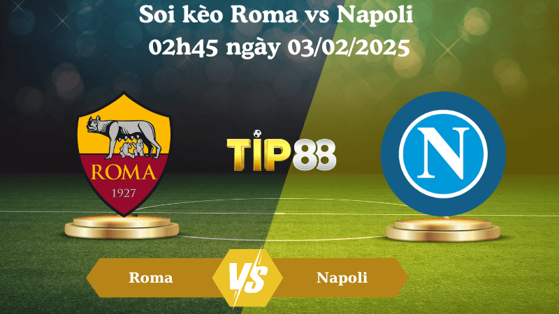 TIP88 Nhận định soi kèo Roma vs Napoli 02h45 ngày 03/02/2025 - Serie A