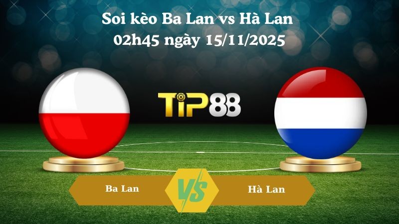 TIP88 Nhận định soi kèo Ba Lan vs Hà Lan 02h45 ngày 15/11/2025 – Vòng loại World Cup 2026