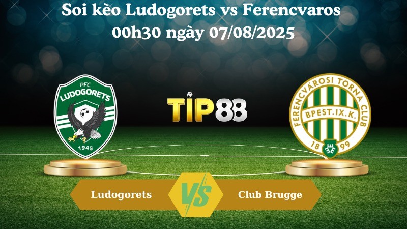 TIP88 Nhận định soi kèo Ludogorets vs Ferencvaros 00h30 ngày 07/08/2025  - Vòng loại Champions League