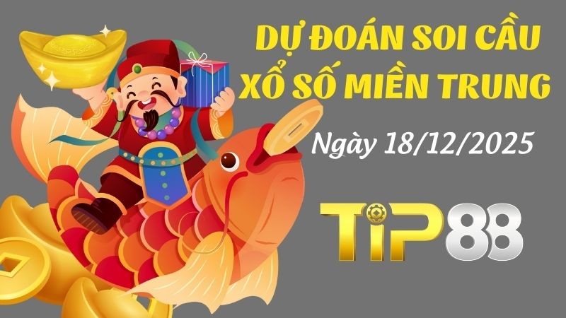 TIP88 Dự Đoán Soi Cầu Xổ Số Miền Trung Ngày 18/12/2025 - Siêu Chuẩn Xác