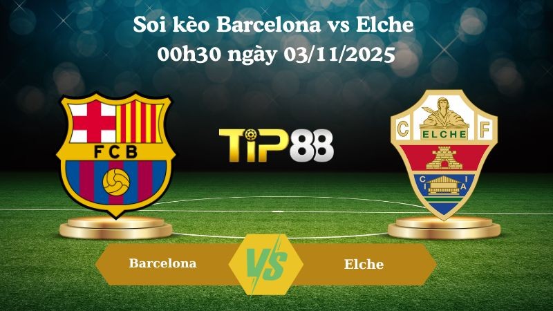 TIP88 Nhận định soi kèo bóng đá Barcelona vs Elche 00h30 ngày 03/11/2025 – La Liga