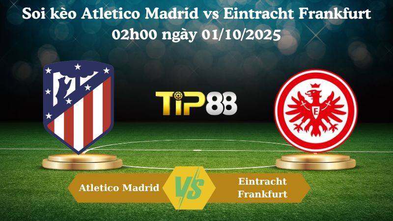TIP88 Nhận định soi kèo Atletico Madrid vs Eintracht Frankfurt 02h00 ngày 01/10/2025 - Champions League