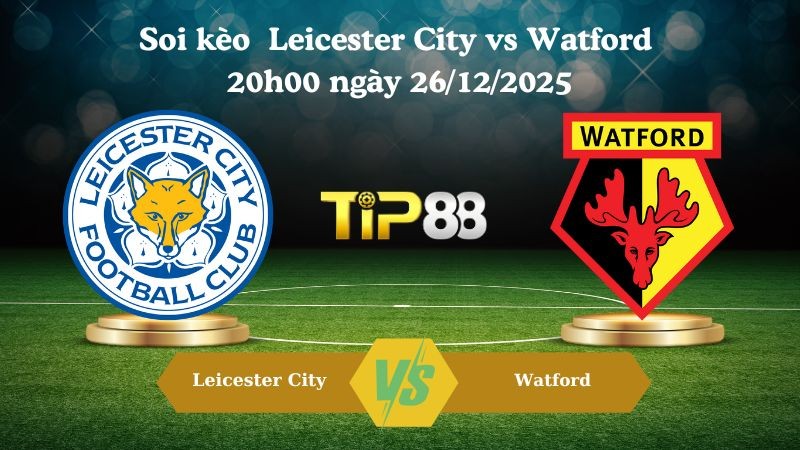 TIP88 Nhận định soi kèo Leicester City vs Watford 20h00 ngày 26/12/2025 – Hạng nhất Anh