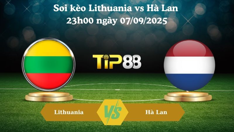 TIP88 Nhận định soi kèo Lithuania vs Hà Lan 23h00 ngày 07/09/2025 - Vòng loại World Cup 2026