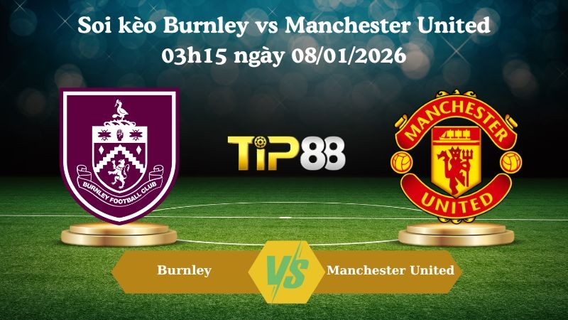 TIP88 Nhận định soi kèo Burnley vs Manchester Utd 03h15 ngày 08/01/2026 - Ngoại Hạng Anh