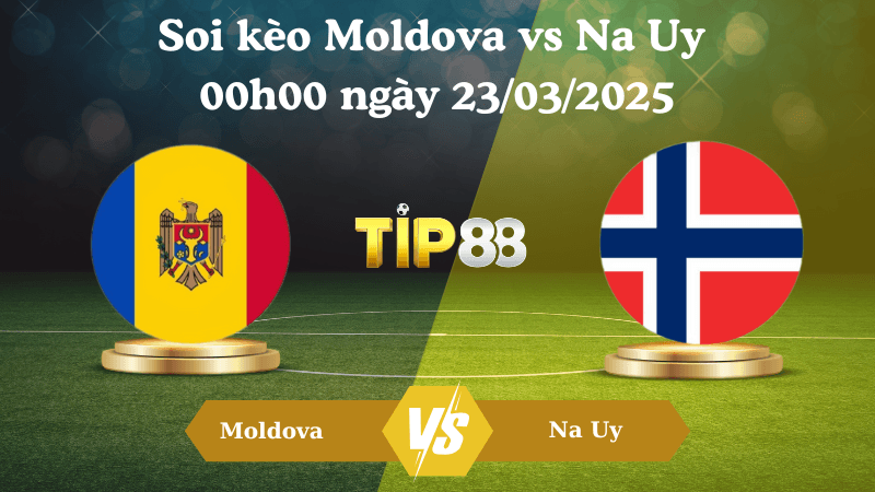 TIP88 Nhận định soi kèo Moldova vs Na Uy 00h00 ngày 23/03/2025 - Vòng loại World Cup 2026