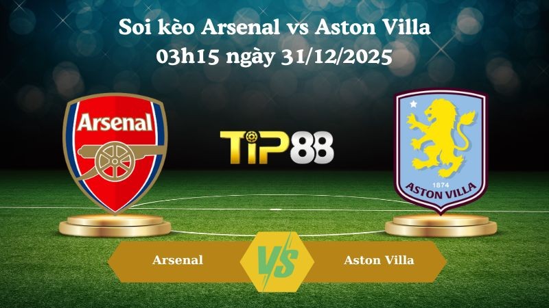 TIP88 Nhận định soi kèo Arsenal vs Aston Villa 03h15 ngày 31/12/2025 – Ngoại hạng Anh