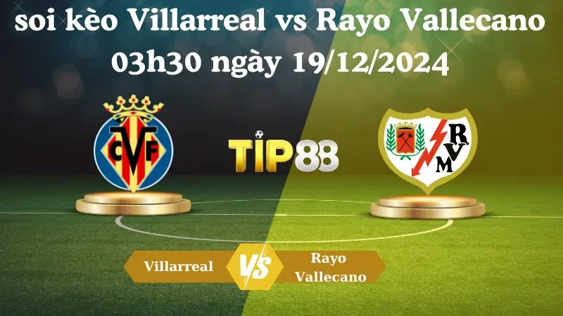 TIP88 Nhận định soi kèo Villarreal vs Rayo Vallecano 03h30 ngày 19/12/2024 - La Liga
