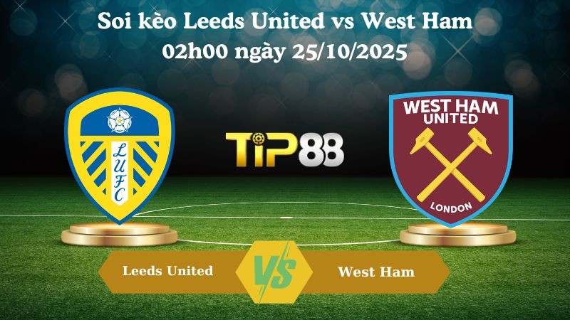 TIP88 Nhận định soi kèo Leeds United vs West Ham 02h00 ngày 25/10/2025 – Ngoại hạng Anh