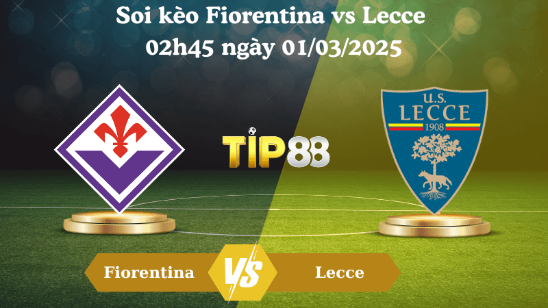 TIP88 Nhận định soi kèo Fiorentina vs Lecce 02h45 ngày 01/03/2025 - Serie A