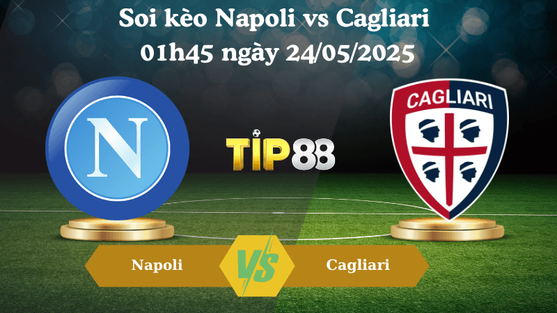 TIP88 Nhận định soi kèo Napoli vs Cagliari 01h45 ngày 24/05/2025 - Serie A