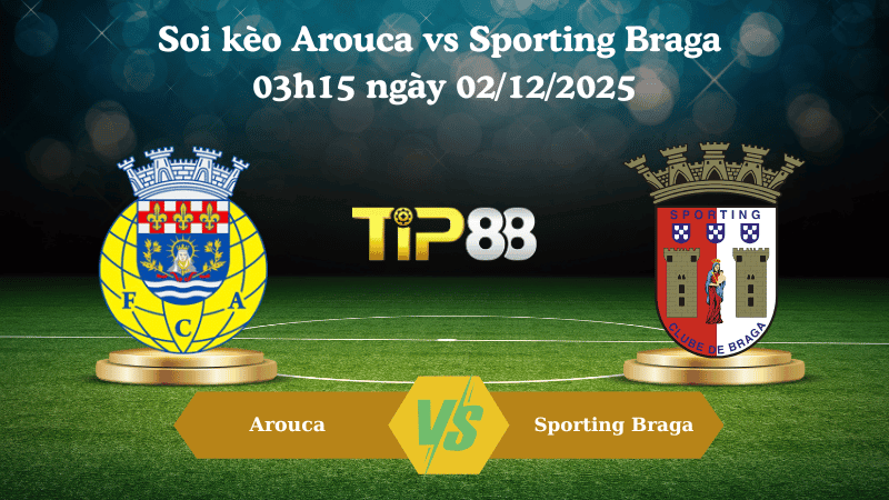 TIP88 Nhận định soi kèo Arouca vs Sporting Braga 03h15 ngày 02/12/2025 – VĐQG Bồ Đào Nha