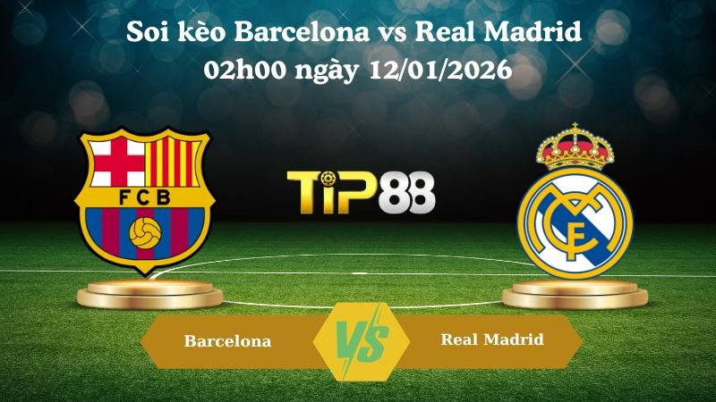 TIP88 Nhận định soi kèo Barcelona vs Real Madrid 02h00 ngày 12/01/2026 - Siêu cúp Tây Ban Nha