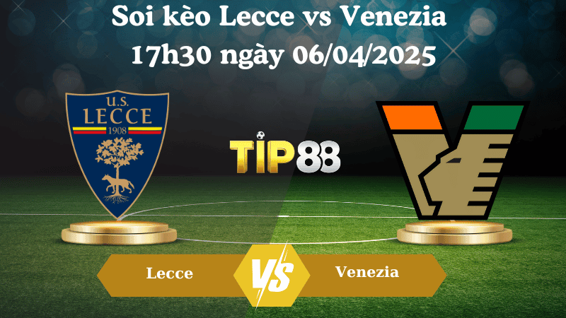 TIP88 Nhận định soi kèo Lecce vs Venezia 17h30 ngày 06/04/2025 - Serie A