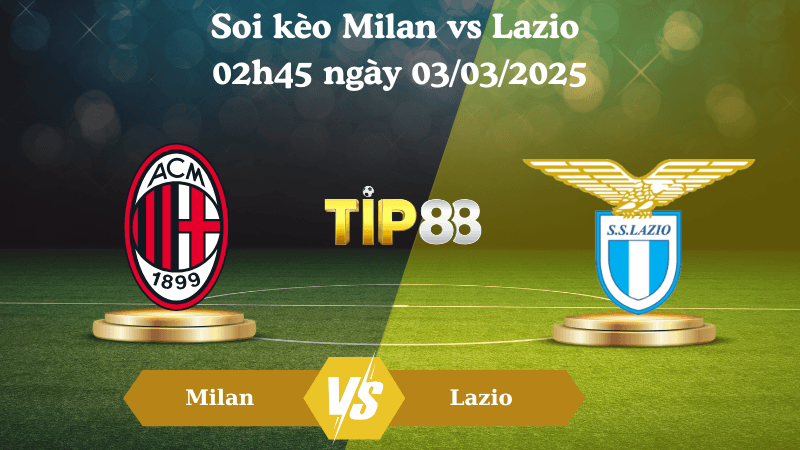TIP88 Nhận định soi kèo Milan vs Lazio 02h45 ngày 03/03/2025 - Serie A