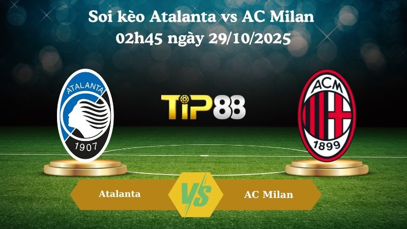 TIP88 Nhận định soi kèo Atalanta vs AC Milan 02h45 ngày 29/10/2025 – Serie A