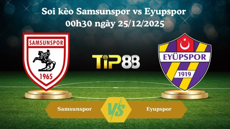 TIP88 Nhận định soi kèo Samsunspor vs Eyupspor 00h30 ngày 25/12/2025 – Cúp Quốc Gia Thổ Nhĩ Kỳ