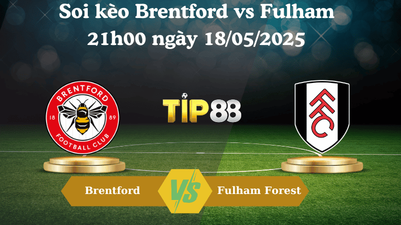 TIP88 Nhận định soi kèo Brentford vs Fulham 21h00 ngày 18/05/2025 - Ngoại hạng Anh