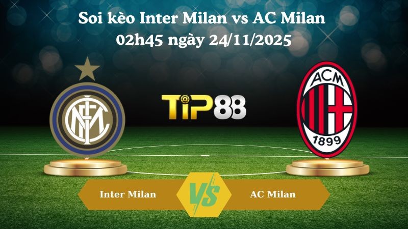 TIP88 Nhận định soi kèo Inter Milan vs AC Milan 02h45 ngày 24/11/2025 – Serie A