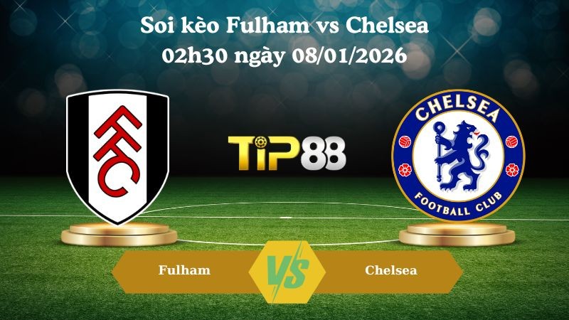 TIP88 Nhận định soi kèo Fulham vs Chelsea 02h30 ngày 08/01/2026 - Ngoại Hạng Anh