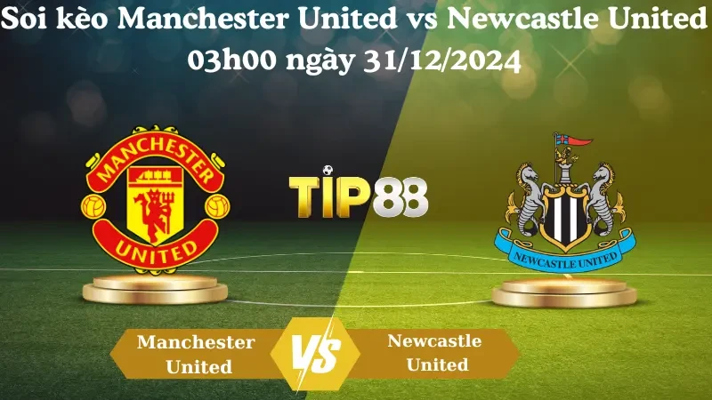 TIP88 Nhận định soi kèo Manchester United vs Newcastle United 03h00 ngày 31/12/2024 – Ngoại Hạng Anh