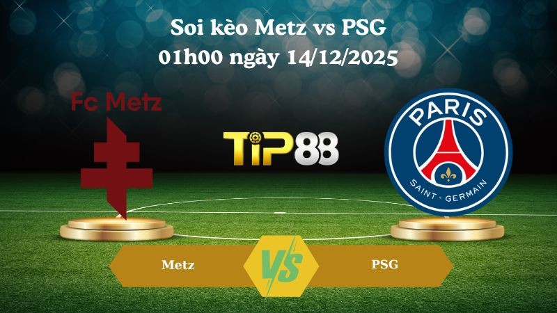 TIP88 Nhận định soi kèo Metz vs PSG 01h00 ngày 14/12/2025 – Ligue 1
