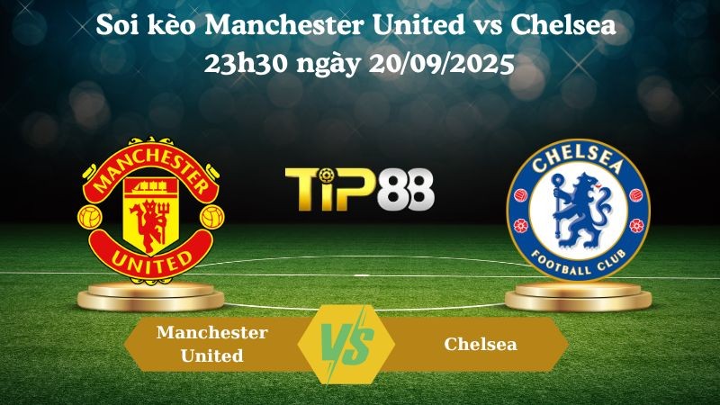 TIP88 Nhận định soi kèo Manchester United vs Chelsea 23h30 ngày 20/09/2025 - Ngoại hạng Anh