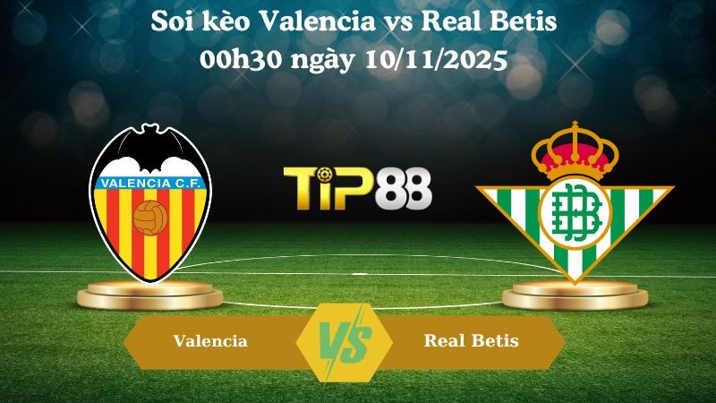 TIP88 Nhận định soi kèo Valencia vs Real Betis 00h30 ngày 10/11/2025 – La Liga