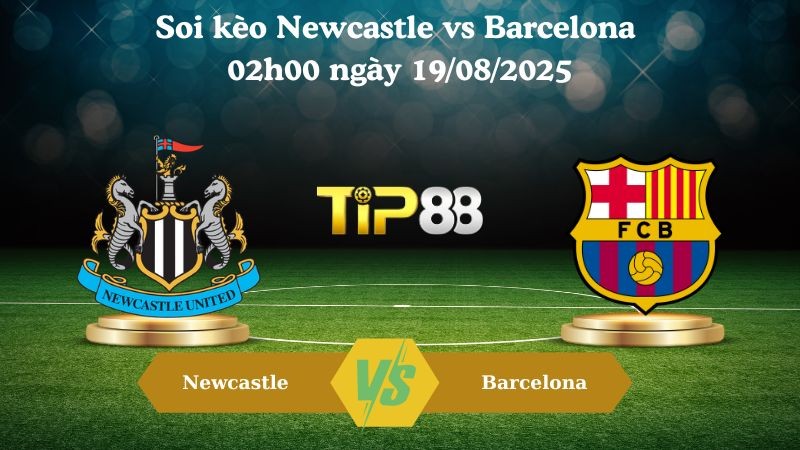 TIP88 Nhận định soi kèo Newcastle vs Barcelona 02h00 ngày 19/08/2025 - Champions League