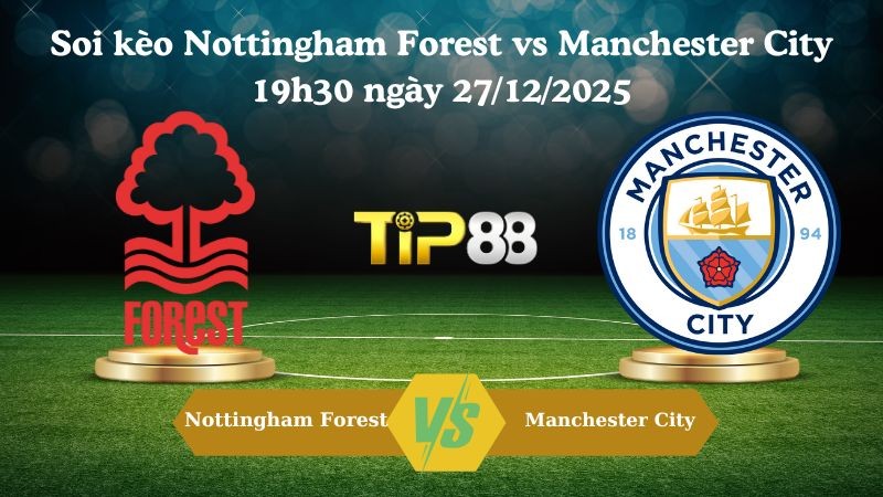 TIP88 Nhận định soi kèo Nottingham Forest vs Manchester City 19h30 ngày 27/12/2025 – Ngoại hạng Anh