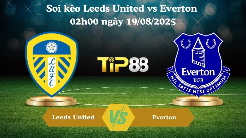 TIP88 Nhận định soi kèo Leeds United vs Everton 02h00 ngày 19/08/2025 – Ngoại hạng Anh