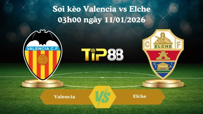 TIP88 Nhận định soi kèo Valencia vs Elche 03h00 ngày 11/01/2026 - La Liga