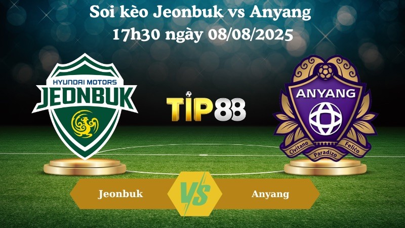 TIP88 Nhận định soi kèo Jeonbuk vs Anyang 17h30 ngày 08/08/2025 - VĐQG Hàn Quốc