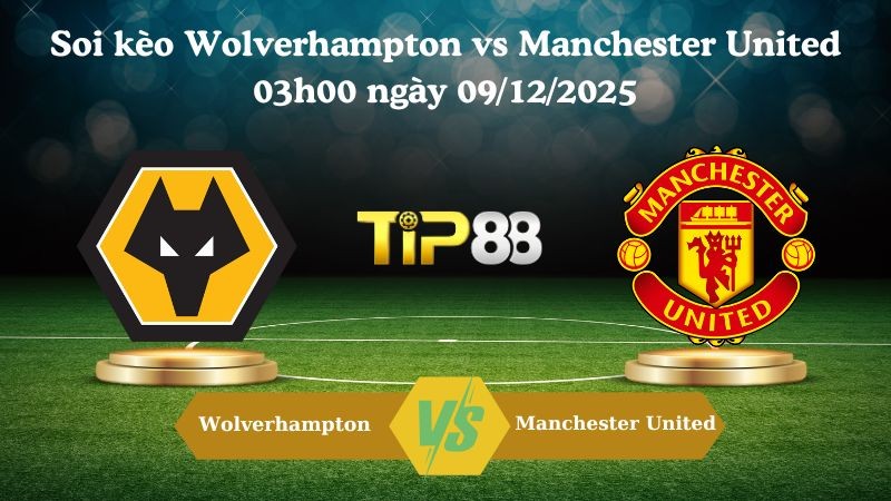 TIP88 Nhận định soi kèo Wolverhampton vs Manchester United 03h00 ngày 09/12/2025 – Ngoại hạng Anh