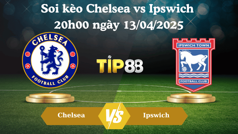 TIP88 Nhận định soi kèo Chelsea vs Ipswich 20h00 ngày 13/04/2025 - Ngoại hạng Anh