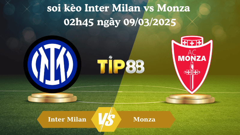 TIP88 Nhận định soi kèo Inter Milan vs Monza 02h45 ngày 09/03/2025 - Serie A
