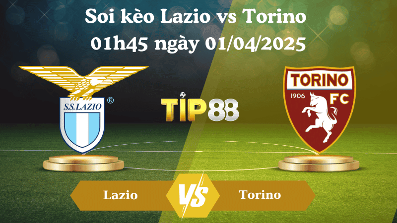TIP88 Nhận định soi kèo Lazio vs Torino 01h45 ngày 01/04/2025 - Serie A