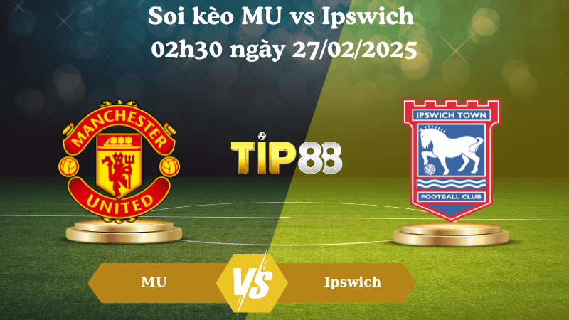 TIP88 Nhận định soi kèo MU vs Ipswich 02h30 ngày 27/02/2025 - Ngoại Hạng Anh