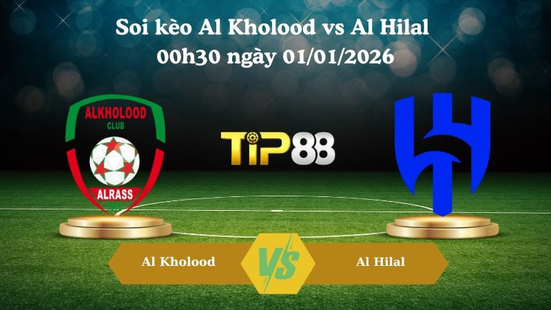 TIP88 Nhận định soi kèo Al Kholood vs Al Hilal 00h30 ngày 01/01/2026 – Saudi League