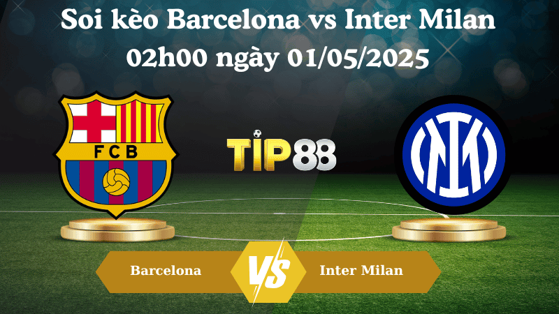 TIP88 Nhận định soi kèo Barcelona vs Inter Milan 02h00 ngày 01/05/2025 - Champions League