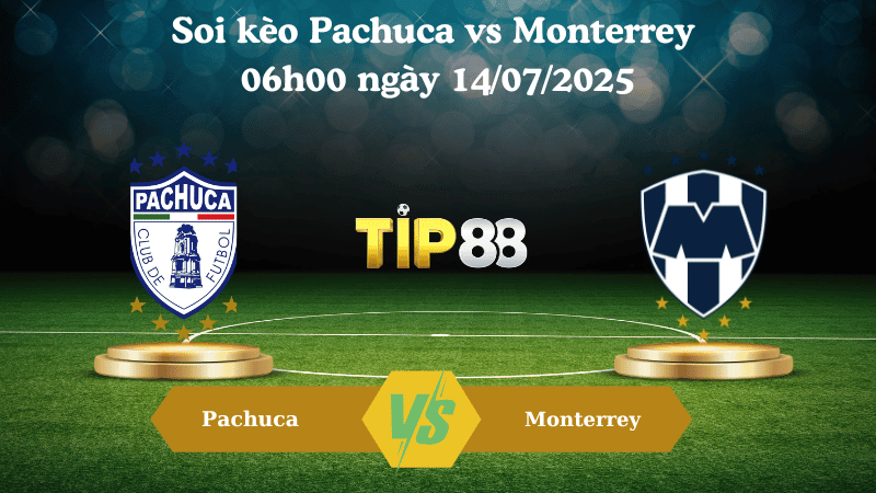 TIP88 Nhận định soi kèo Pachuca vs Monterrey 06h00 ngày 14/07/2025 - VĐQG Mexico
