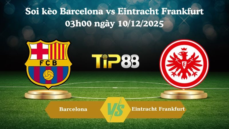 TIP88 Nhận định soi kèo Barcelona vs Eintracht Frankfurt 03h00 ngày 10/12/2025 – Champions League
