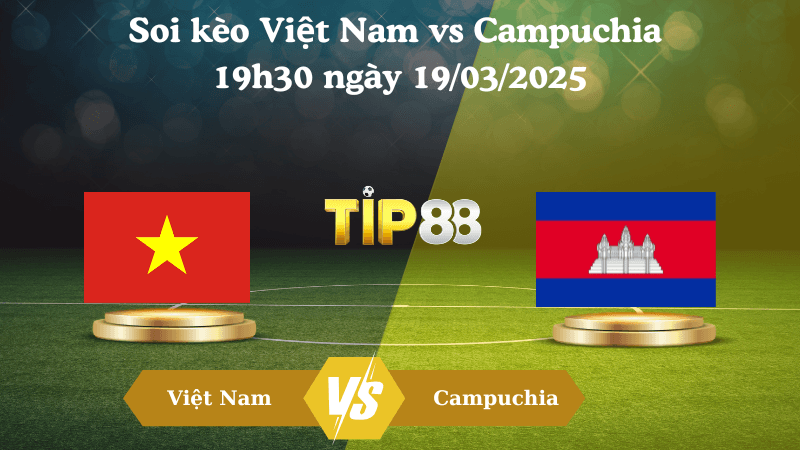 TIP88 Nhận định soi kèo Việt Nam vs Campuchia 19h30 ngày 19/03/2025 - Giao hữu quốc tế