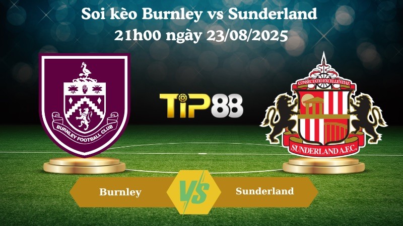 TIP88 Nhận định soi kèo Burnley vs Sunderland 21h00 ngày 23/08/2025 – Ngoại hạng Anh