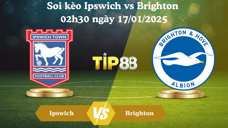TIP88 Nhận định soi kèo Ipswich vs Brighton 02h30 ngày 17/01/2025 - Premier League