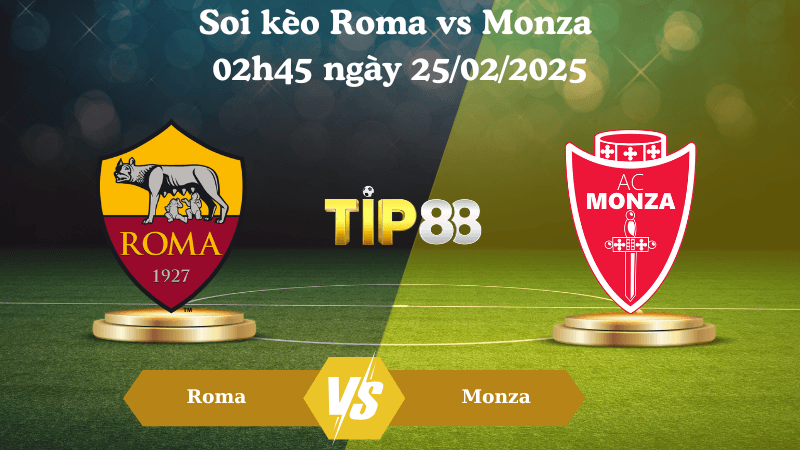 TIP88 Nhận định soi kèo Roma vs Monza 02h45 ngày 25/02/2025 - Serie A
