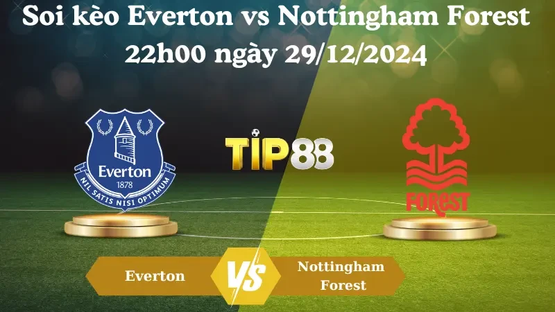 TIP88 Nhận định soi kèo Everton vs Nottingham Forest 22h00 ngày 29/12/2024 – Ngoại Hạng Anh