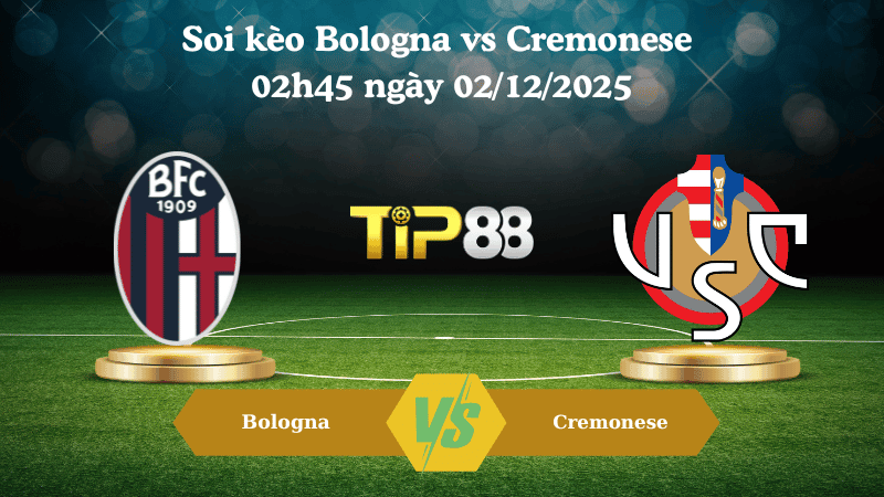 TIP88 Nhận định soi kèo Bologna vs Cremonese 02h45 ngày 02/12/2025 – Serie A