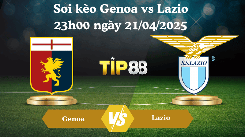 TIP88 Nhận định soi kèo Genoa vs Lazio 23h00 ngày 21/04/2025 - Serie A